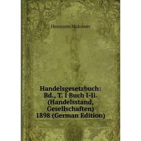 

Книга Handelsgesetzbuch: Bd., T. I Buch I-Ii. (Handelsstand, Gesellschaften) 1898 (German Edition)