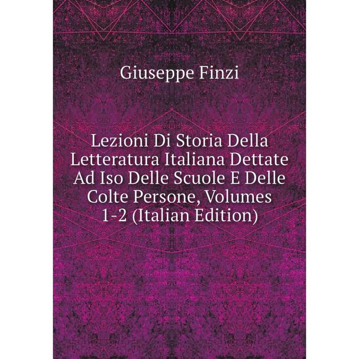 фото Книга lezioni di storia della letteratura italiana dettate ad iso delle scuole e delle colte persone, volumes 1-2 nobel press