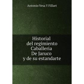

Книга Historial del regimiento Caballeria De Jaruco y de su estandarte