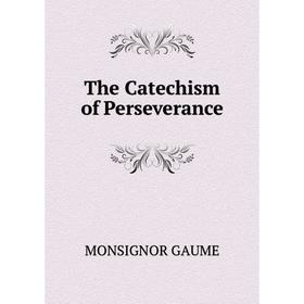 

Книга The Catechism of Perseverance