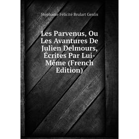 

Книга Les Parvenus, Ou Les Avantures De Julien Delmours, Écrites Par Lui-Même