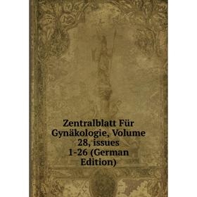 

Книга Zentralblatt Für Gynäkologie, Volume 28, issues 1-26 (German Edition)