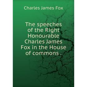 

Книга The speeches of the Right Honourable Charles James Fox in the House of commons