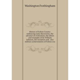 

Книга History of Fulton County: embracing early discoveries, the advance of civilization, the labors and triumphs of Sir William Johnson, the inceptio