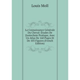 

Книга La Connaissance général e Du Cheval: Études De Zootechnie Pratique, Avec Un Atlas De 160 Pages Et De 103 Figures