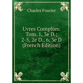 

Книга Uvres Compltes. Tom. 1, 3e D.; 2-5, 2e D., 6, 3e D (French Edition)