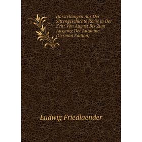 

Книга Darstellungen Aus Der Sittengeschichte Roms in Der Zeit: Von August Bis Zum Ausgang Der Antonine (German Edition)