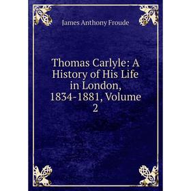 

Книга Thomas Carlyle: A History of His Life in London, 1834-1881, Volume 2