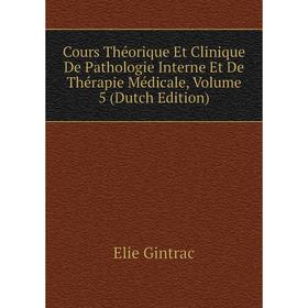 

Книга Cours Théorique Et Clinique De Pathologie Interne Et De Thérapie Médicale, Volume 5 (Dutch Edition)