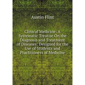 

Книга Clinical Medicine: A Systematic Treatise On the Diagnosis and Treatment of Diseases: Designed for the Use of Students and Practitioners of Medic