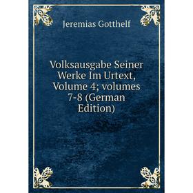 

Книга Volksausgabe Seiner Werke Im Urtext, Volume 4; volumes 7-8 (German Edition)