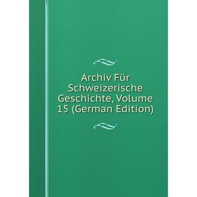 

Книга Archiv Für Schweizerische Geschichte, Volume 15 (German Edition)