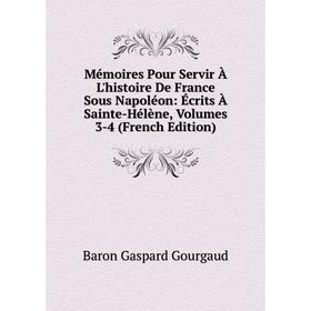 

Книга Mémoires Pour Servir À L'histoire De France Sous Napoléon: Écrits À Sainte-Hélène, Volumes 3-4