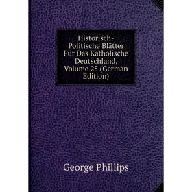 

Книга Historisch-Politische Blätter Für Das Katholische Deutschland, Volume 25 (German Edition)
