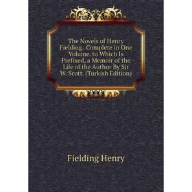 

Книга The Novels of Henry Fielding. Complete in One Volume. to Which Is Prefixed, a Memoir of the Life of the Author By Sir W. Scott. (Turkish Edition
