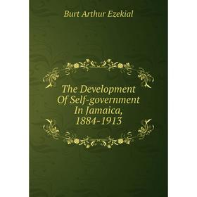 

Книга The Development Of Self-government In Jamaica, 1884-1913