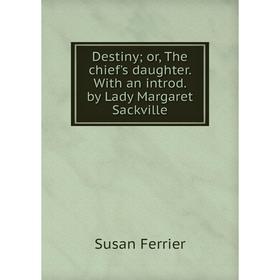 

Книга Destiny; or, The chief's daughter. With an introd. by Lady Margaret Sackville