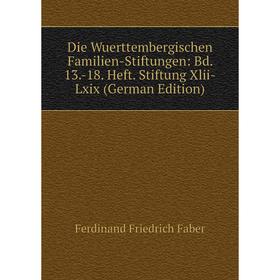 

Книга Die Wuerttembergischen Familien-Stiftungen: Bd. 13.-18. Heft. Stiftung Xlii-Lxix (German Edition)