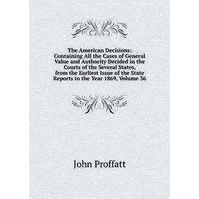 

Книга The American Decisions: Containing All the Cases of General Value and Authority Decided in the Courts of the Several States, from the Earliest I