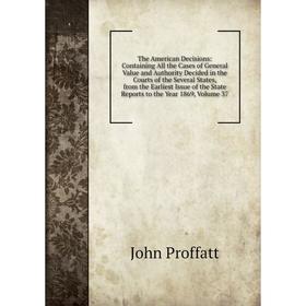 

Книга The American Decisions: Containing All the Cases of General Value and Authority Decided in the Courts of the Several States, from the Earliest I