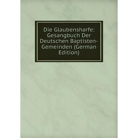 

Книга Die Glaubensharfe: Gesangbuch Der Deutschen Baptisten-Gemeinden (German Edition)