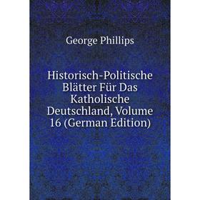 

Книга Historisch-Politische Blätter Für Das Katholische Deutschland, Volume 16 (German Edition)