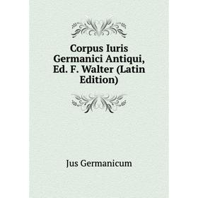 

Книга Corpus Iuris Germanici Antiqui, Ed. F. Walter (Latin Edition)