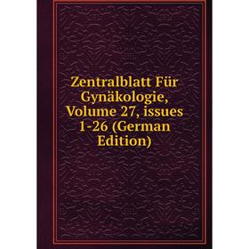 

Книга Zentralblatt Für Gynäkologie, Volume 27, issues 1-26 (German Edition)