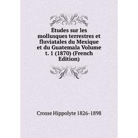

Книга Études sur les mollusques terrestres et fluviatales du Mexique et du Guatemala Volume t. 1 (1870) (French Edition)