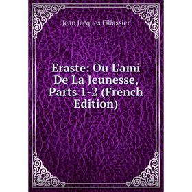 

Книга Eraste: Ou L'ami De La Jeunesse, Parts 1-2 (French Edition)