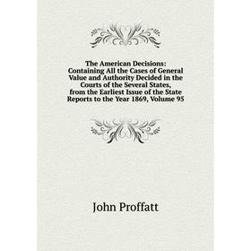 

Книга The American Decisions: Containing All the Cases of General Value and Authority Decided in the Courts of the Several States, from the Earliest I
