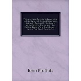 

Книга The American Decisions: Containing All the Cases of General Value and Authority Decided in the Courts of the Several States, from the Earliest I