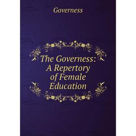 

Книга The Governess: A Repertory of Female Education