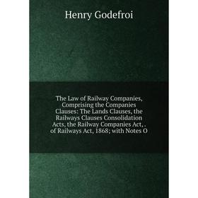 

Книга The Law of Railway Companies, Comprising the Companies Clauses: The Lands Clauses, the Railways Clauses Consolidation Acts, the Railway Companie
