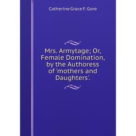 

Книга Mrs Armytage or Female Domination, by the Authoress of 'Mother s and Daughters'