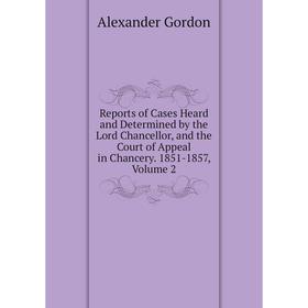 

Книга Reports of Cases Heard and Determined by the Lord Chancellor, and the Court of Appeal in Chancery. 1851-1857, Volume 2