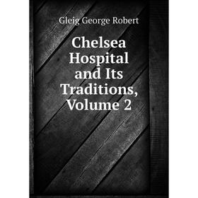 

Книга Chelsea Hospital and Its Traditions, Volume 2