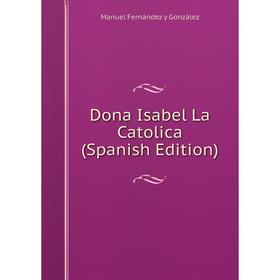 

Книга Dona Isabel La Catolica (Spanish Edition)