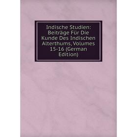 

Книга Indische Studien: Beiträge Für Die Kunde Des Indischen Alterthums, Volumes 15-16 (German Edition)