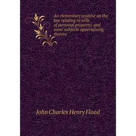 

Книга An elementary treatise on the law relating to wills of personal property: and some subjects appertaining thereto