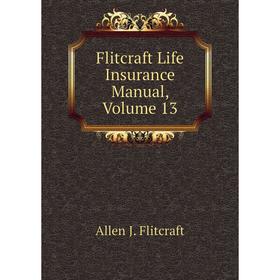 

Книга Flitcraft Life Insurance Manual, Volume 13