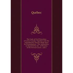 

Книга The Code of Civil Procedure of Lower Canada: Together with the Amendments Thereto Made Since Its Promulgation: The Authorities, As Reported by t