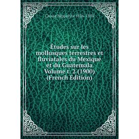 

Книга Études sur les mollusques terrestres et fluviatales du Mexique et du Guatemala Volume t. 2 (1900) (French Edition)