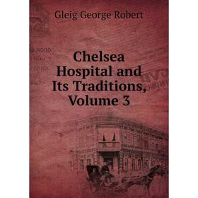 

Книга Chelsea Hospital and Its Traditions, Volume 3