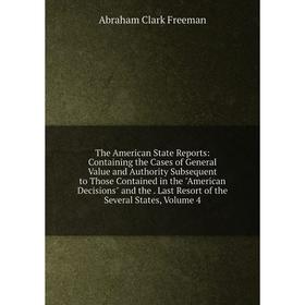 

Книга The American State Reports: Containing the Cases of General Value and Authority Subsequent to Those Contained in the American Decisions and the