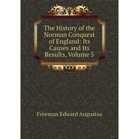 

Книга The History of the Norman Conquest of England: Its Causes and Its Results, Volume 5