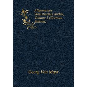 

Книга Allgemeines Statistisches Archiv, Volume 5 (German Edition)