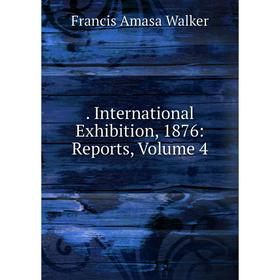 

Книга . International Exhibition, 1876: Reports, Volume 4