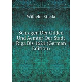 

Книга Schragen Der Gilden Und Aemter Der Stadt Riga Bis 1621 (German Edition)
