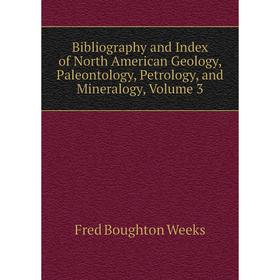 

Книга Bibliography and Index of North American Geology, Paleontology, Petrology, and Mineralogy, Volume 3